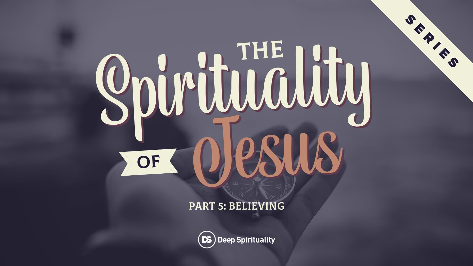 The Spirituality of Jesus, Part 5: Believing 5