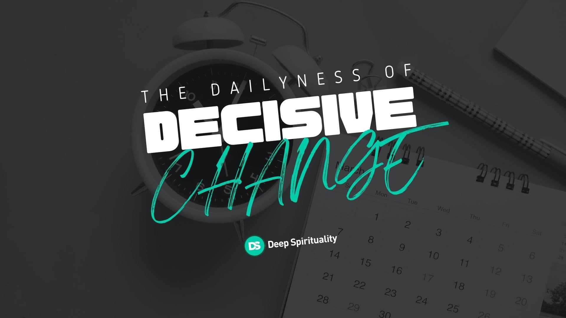 Dailyness of Decisive Change