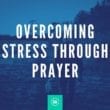 Overcoming Stress Through Prayer 29