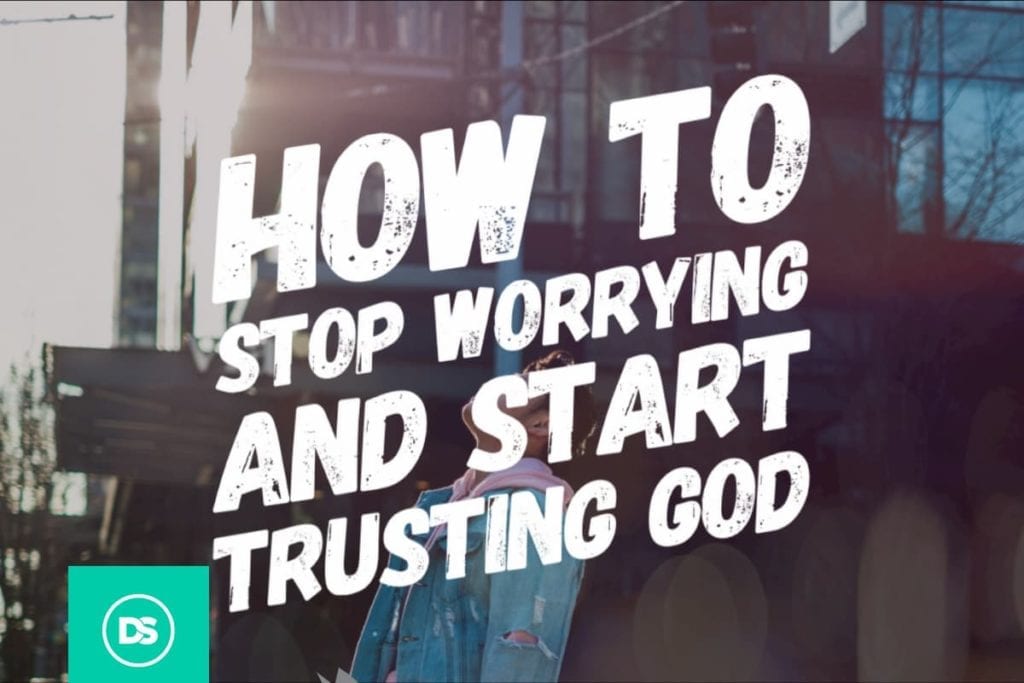 how to stop worrying and start trusting God