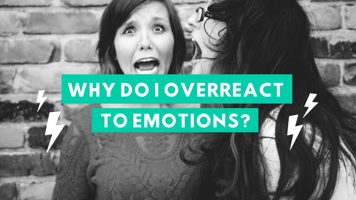 overreact to emotions