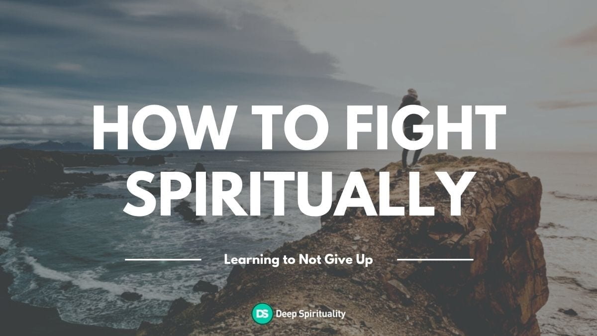 how to fight spiritually, tips from the Bible for learning how to not give up