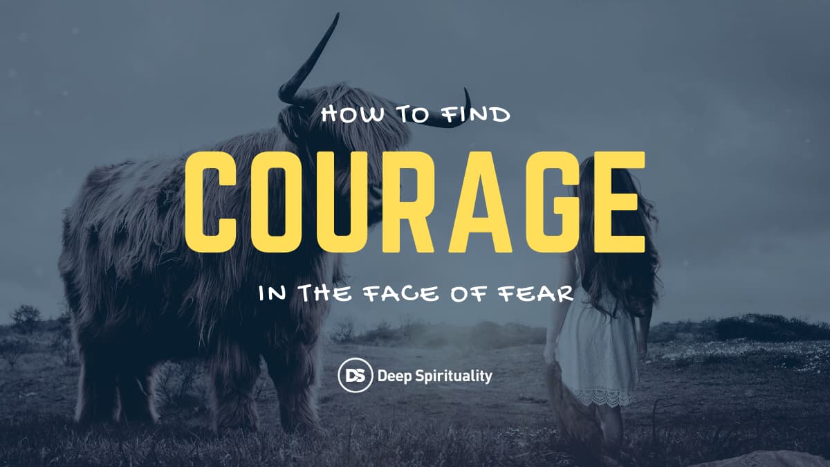 how to find courage in the face of fear