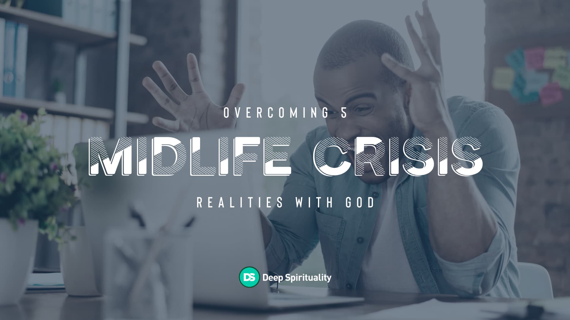 Overcoming 5 Midlife crisis realities with God