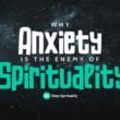 Why Anxiety is the Enemy of Spirituality 33