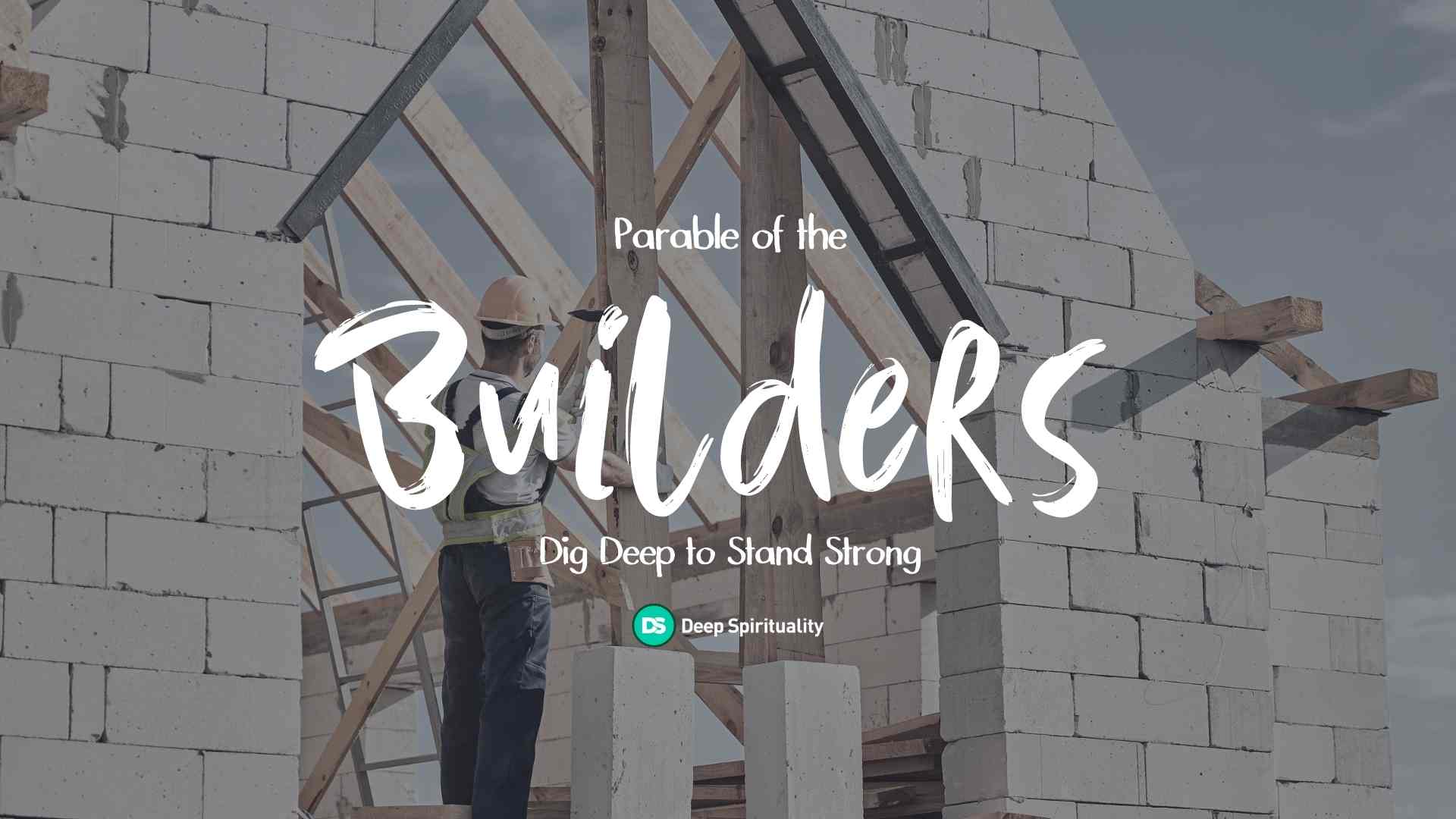 Parable of the Builders: Dig Deep to Stand Strong 8