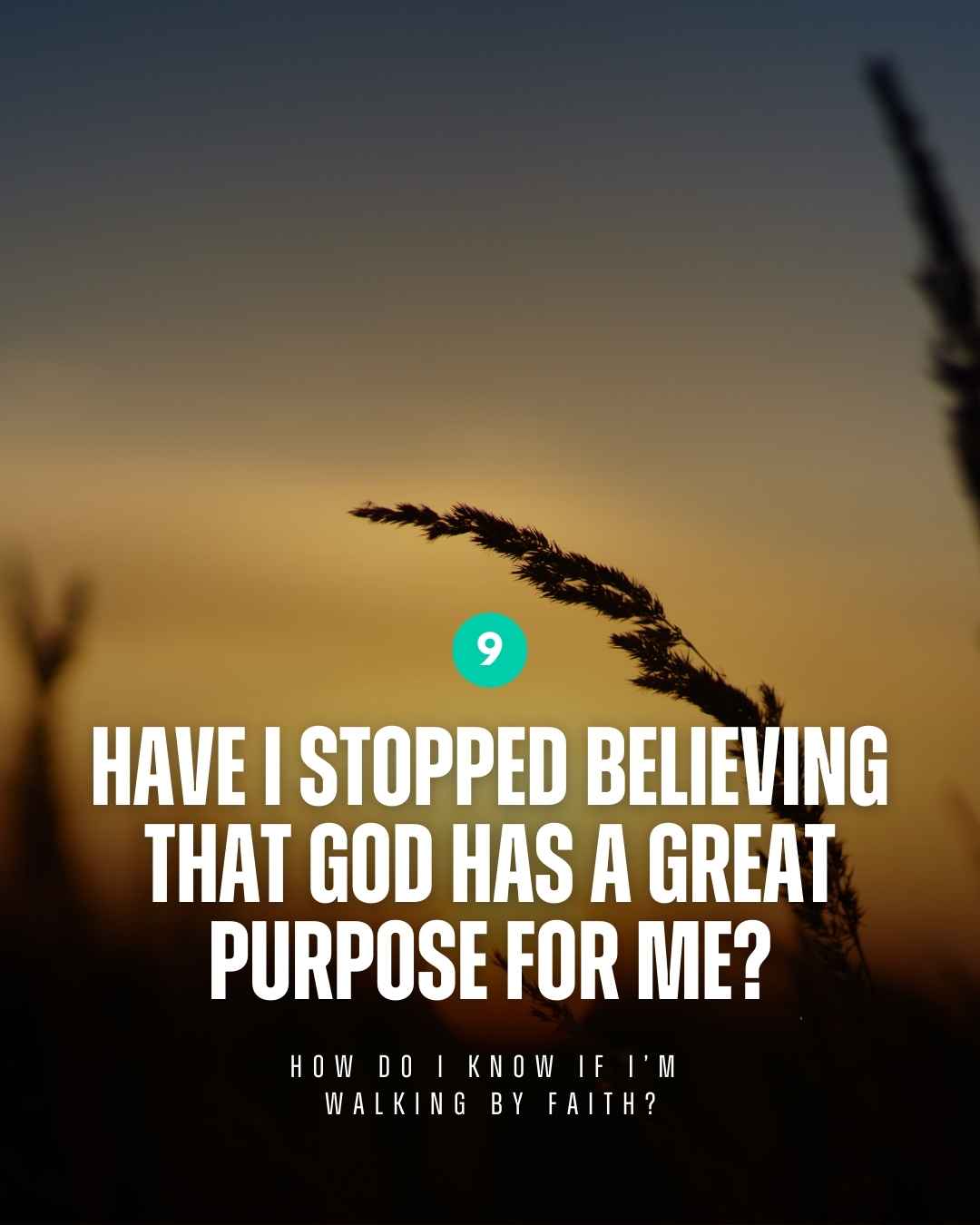Walk by faith - Have I stopped believing that God has a great purpose for me?