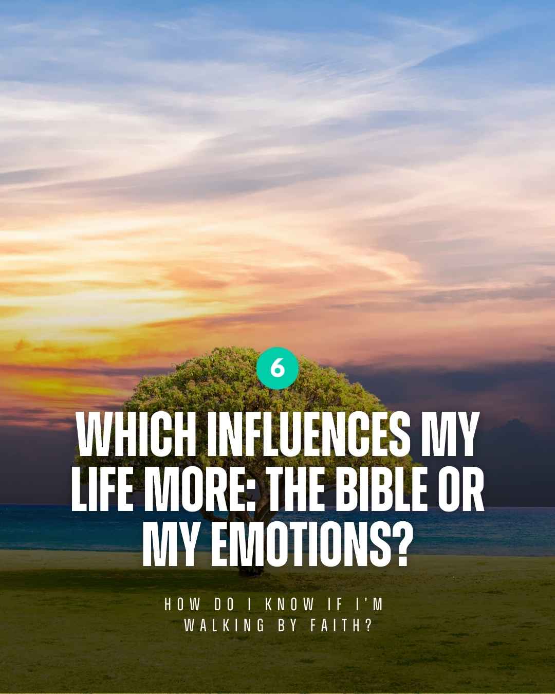 Walk by faith - Which influences my life more: the Bible or my emotions?