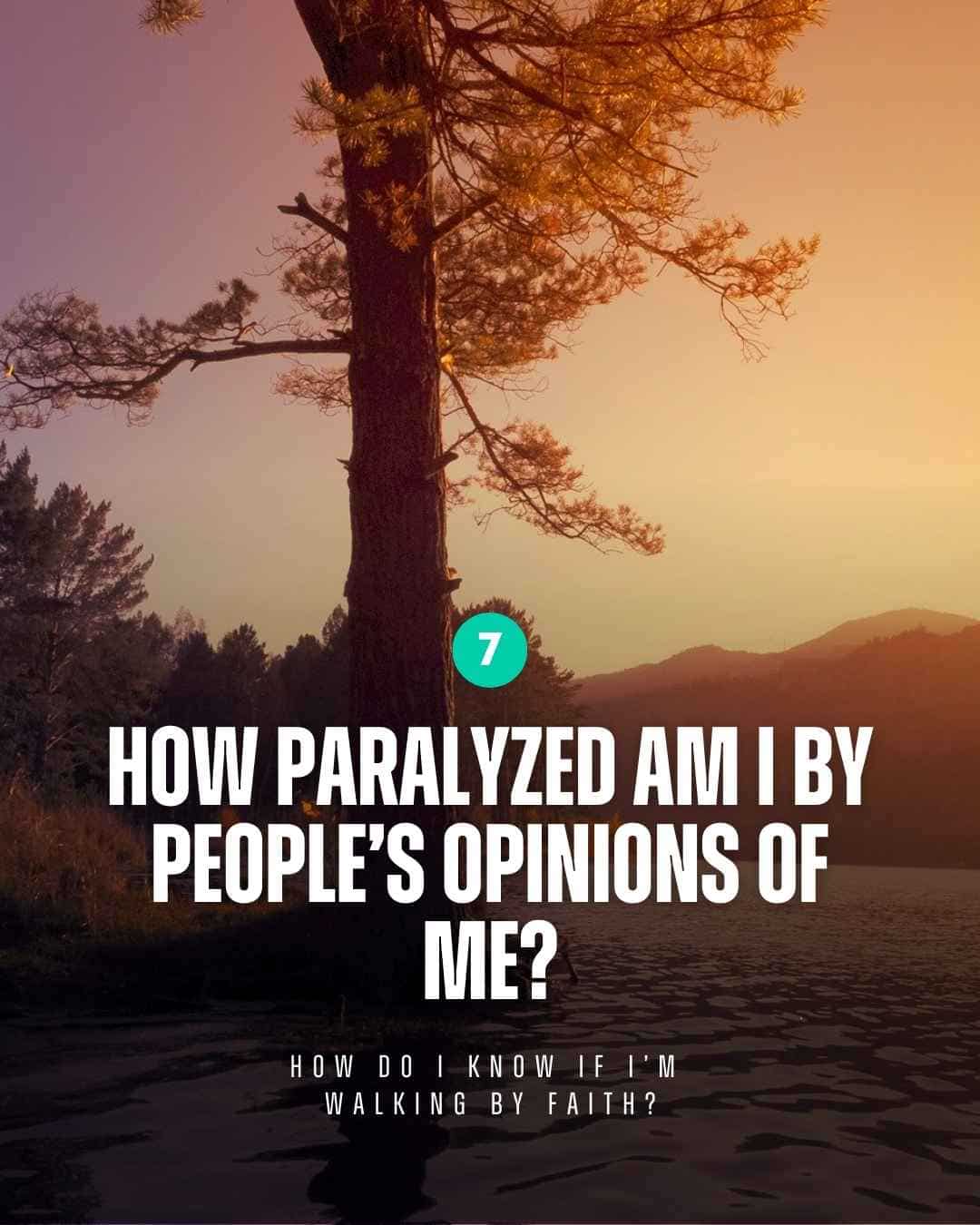 Walk by faith - How paralyzed am I by people’s opinions of me?