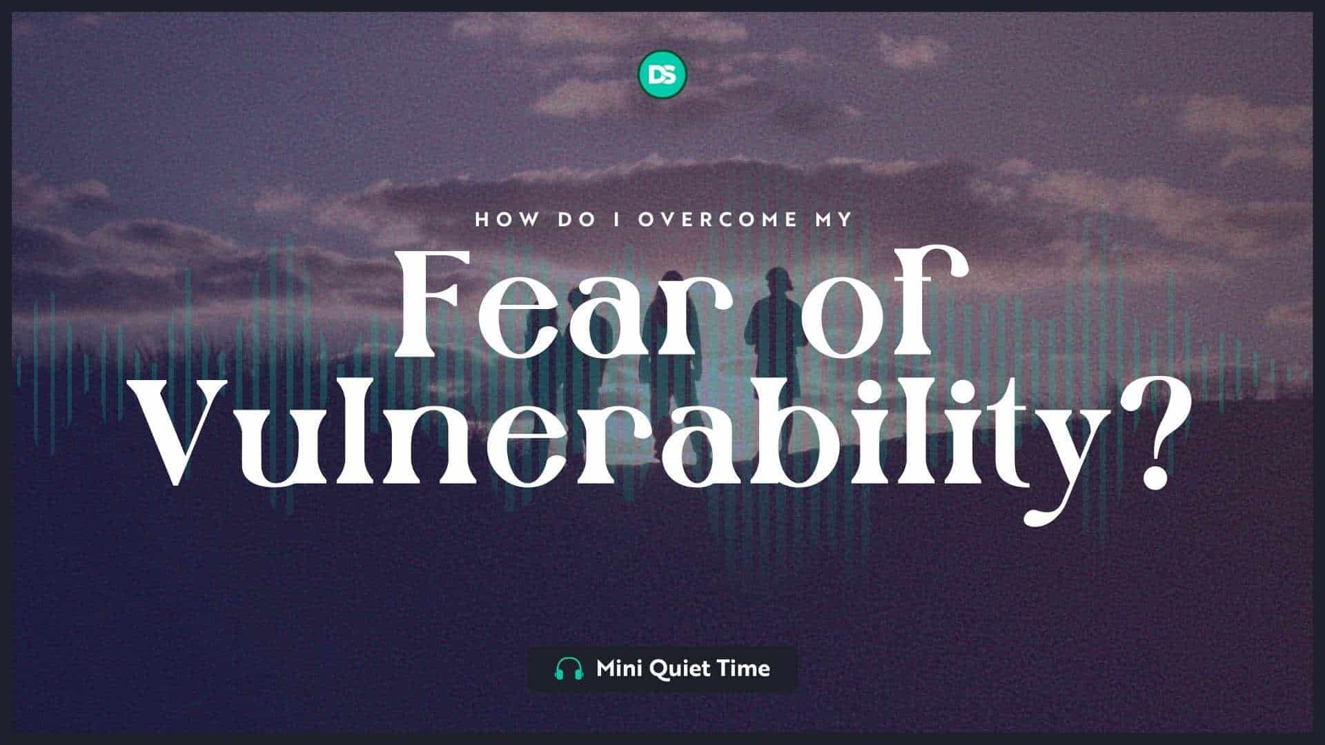 How Do I Overcome My Fear of Vulnerability? 7