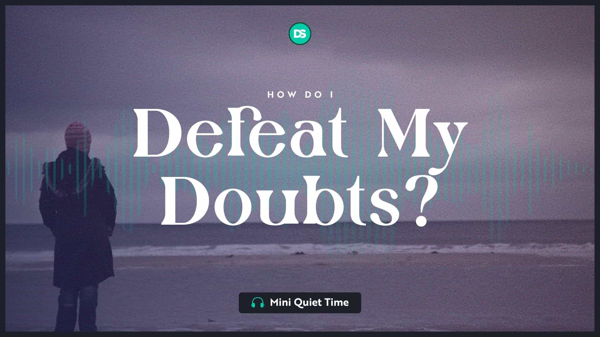 How Do I Defeat My Doubts? 12
