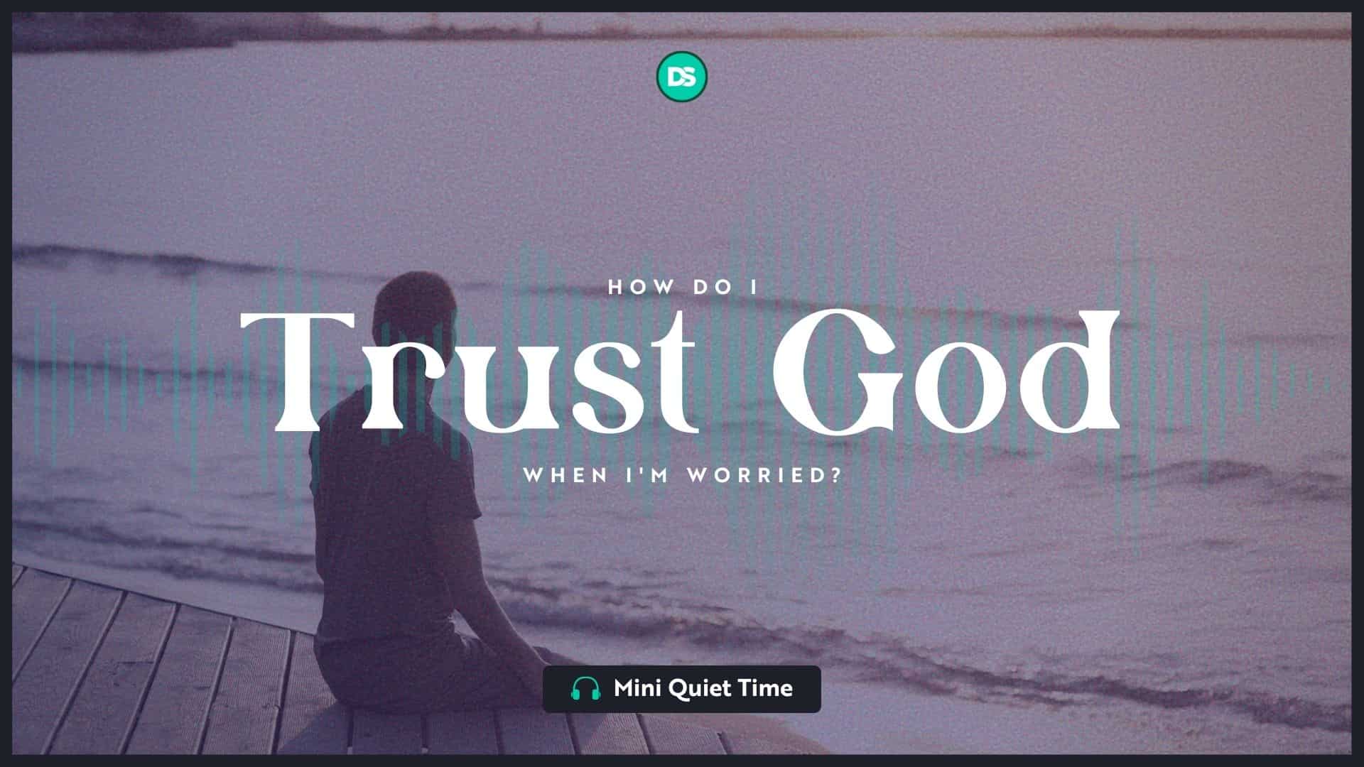 How Do I Trust God When I’m Worried? 2
