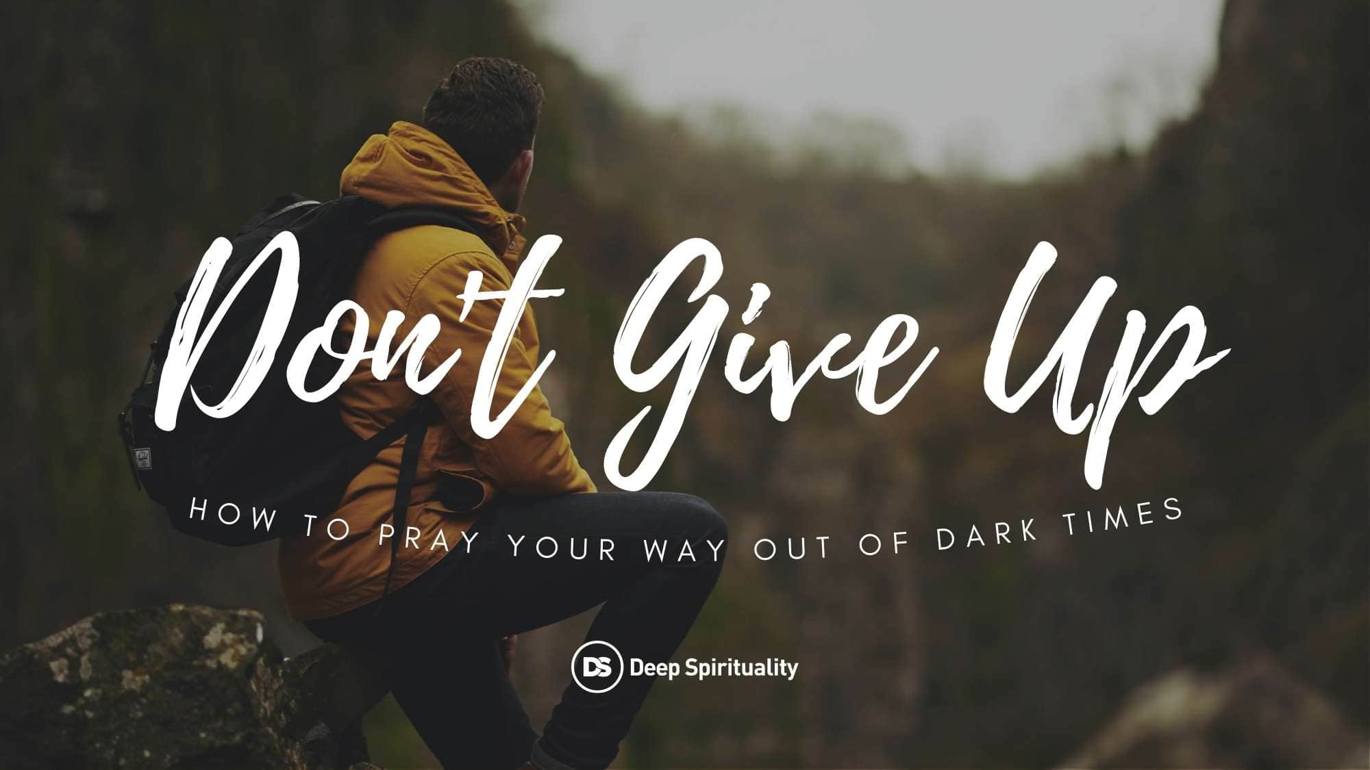 Don't Give Up: How to Pray Your Way out of Dark Times 1