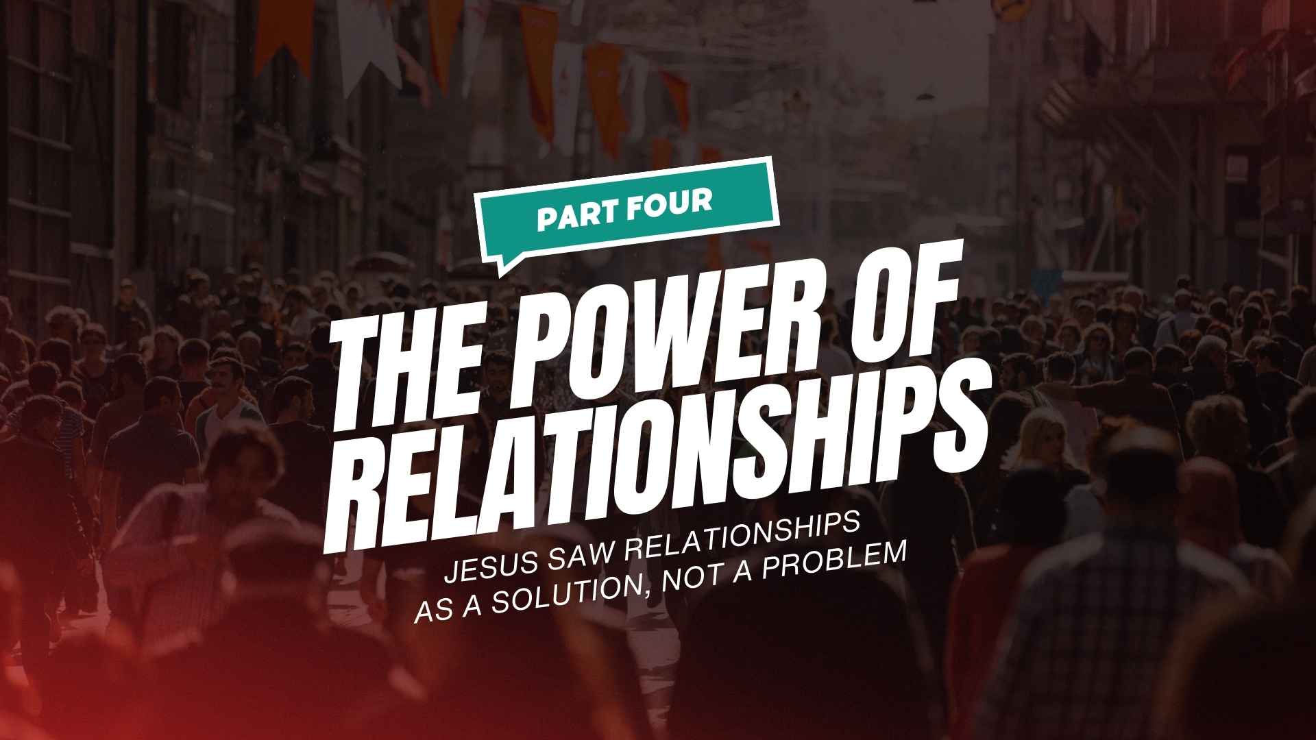 Jesus Saw Relationships as a Solution, Not a Problem 3